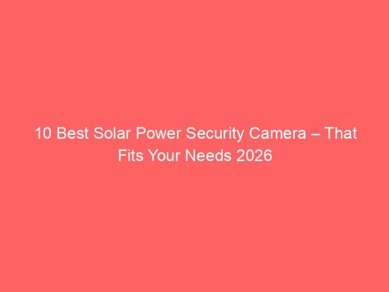 10 Best Solar Power Security Camera – That Fits Your Needs 2026