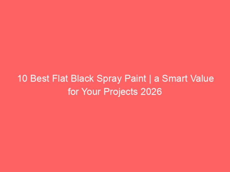 10 Best Flat Black Spray Paint | a Smart Value for Your Projects 2026