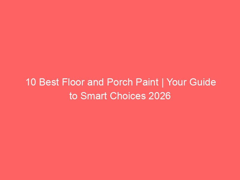 10 Best Floor and Porch Paint | Your Guide to Smart Choices 2026