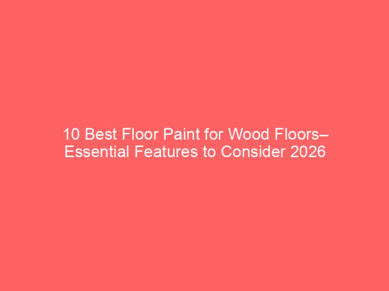 10 Best Floor Paint for Wood Floors– Essential Features to Consider 2026