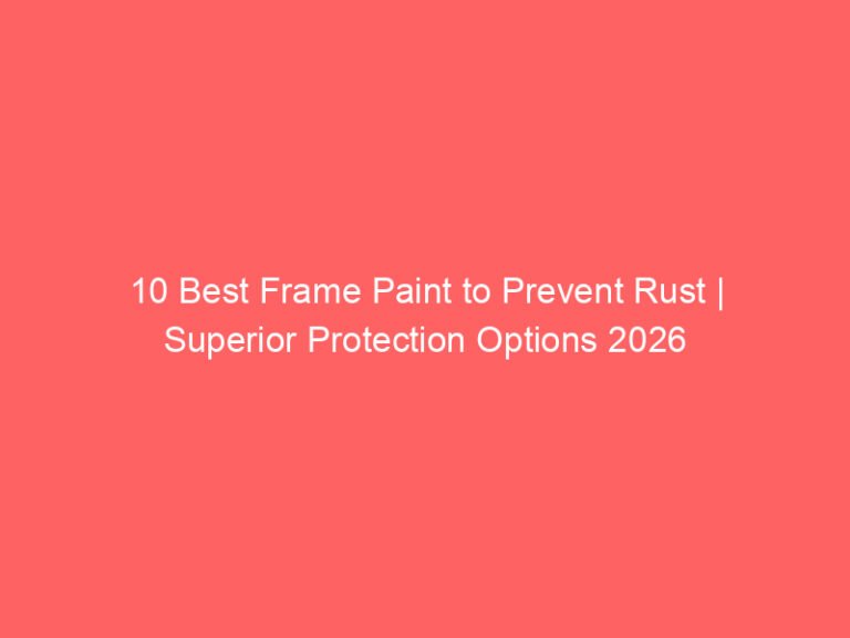 10 Best Frame Paint to Prevent Rust | Superior Protection Options 2026