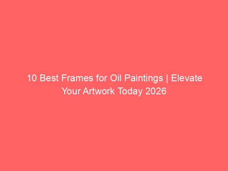 10 Best Frames for Oil Paintings | Elevate Your Artwork Today 2026