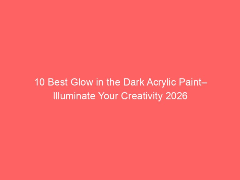 10 Best Glow in the Dark Acrylic Paint– Illuminate Your Creativity 2026