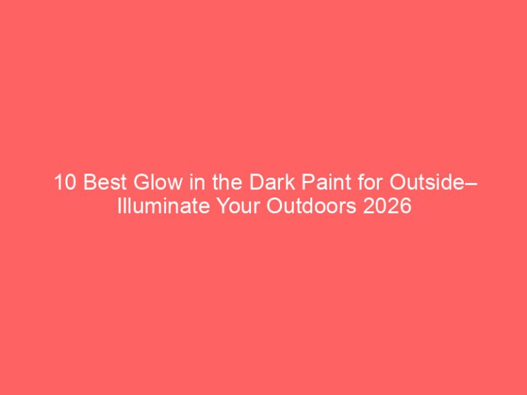 10 Best Glow in the Dark Paint for Outside– Illuminate Your Outdoors 2026