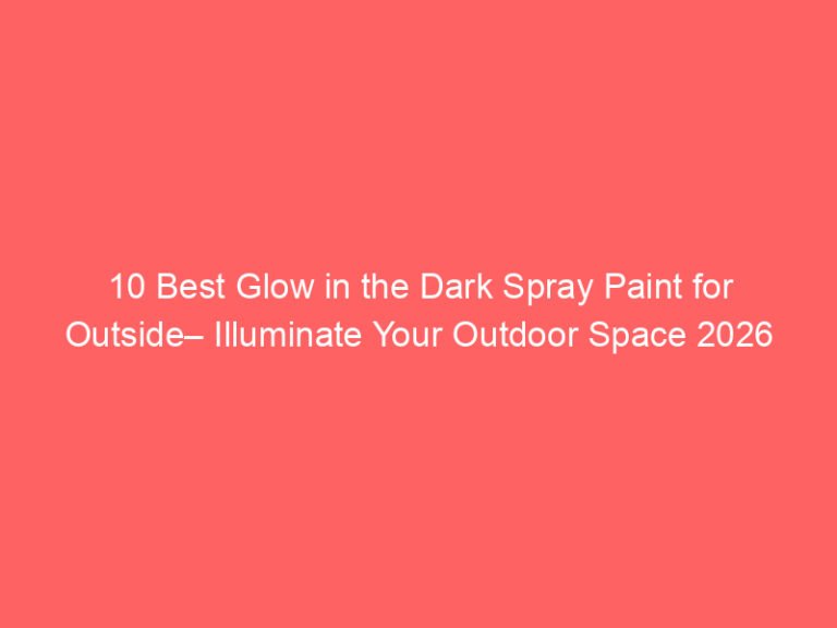 10 Best Glow in the Dark Spray Paint for Outside– Illuminate Your Outdoor Space 2026