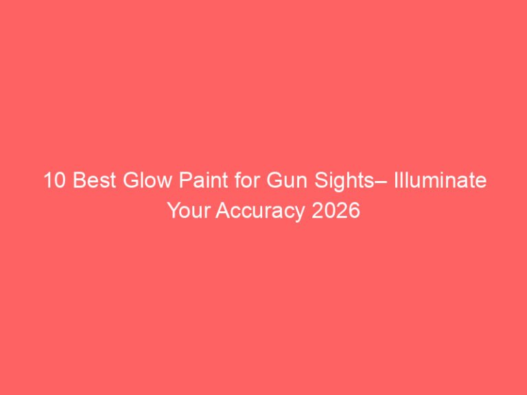 10 Best Glow Paint for Gun Sights– Illuminate Your Accuracy 2026