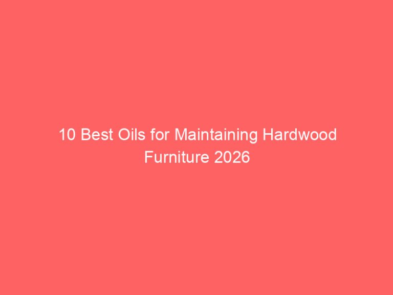 10 Best Oils for Maintaining Hardwood Furniture 2026