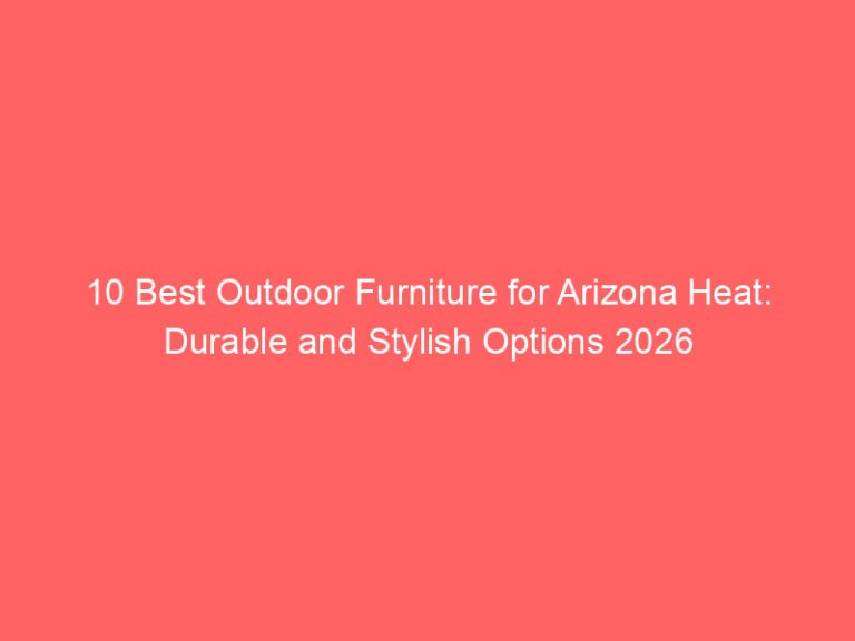 10 Best Outdoor Furniture for Arizona Heat: Durable and Stylish Options 2026