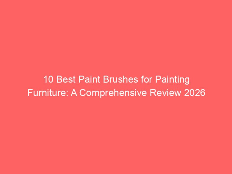 10 Best Paint Brushes for Painting Furniture: A Comprehensive Review 2026