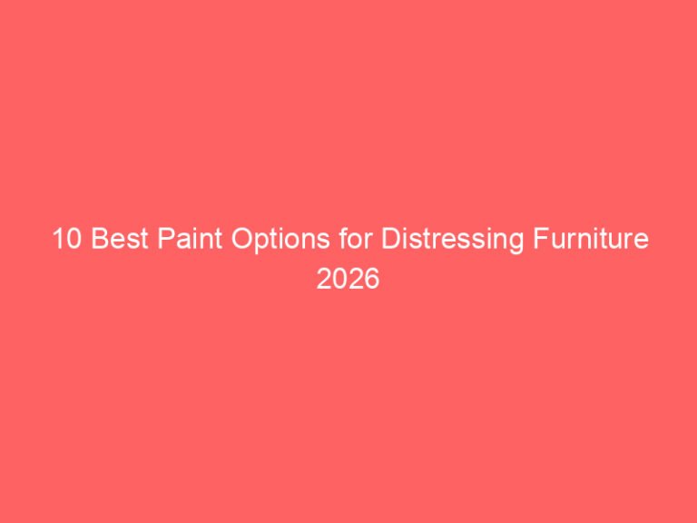 10 Best Paint Options for Distressing Furniture 2026