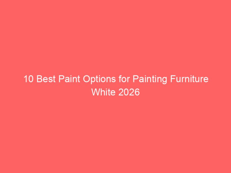 10 Best Paint Options for Painting Furniture White 2026