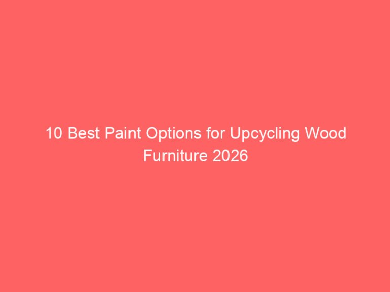 10 Best Paint Options for Upcycling Wood Furniture 2026