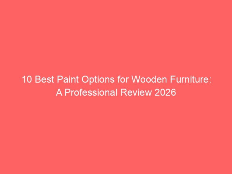 10 Best Paint Options for Wooden Furniture: A Professional Review 2026