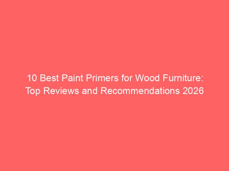 10 Best Paint Primers for Wood Furniture: Top Reviews and Recommendations 2026