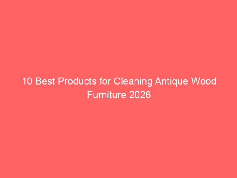 10 Best Products for Cleaning Antique Wood Furniture 2026