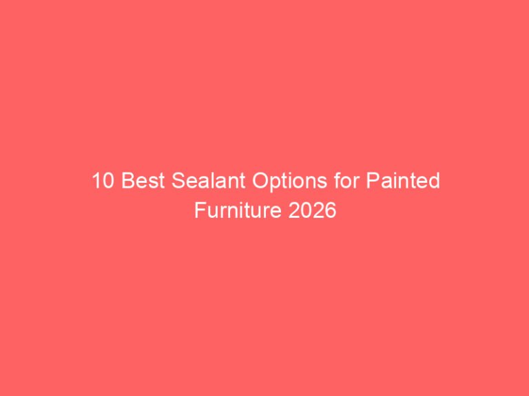 10 Best Sealant Options for Painted Furniture 2026
