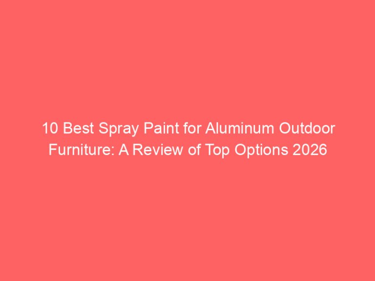 10 Best Spray Paint for Aluminum Outdoor Furniture: A Review of Top Options 2026