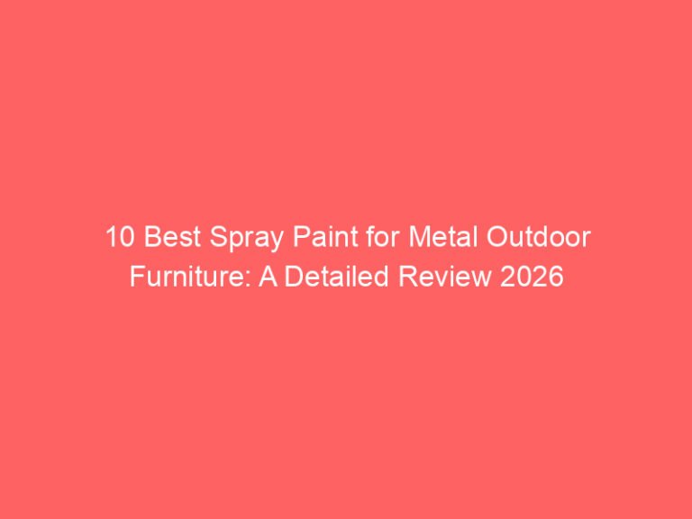10 Best Spray Paint for Metal Outdoor Furniture: A Detailed Review 2026