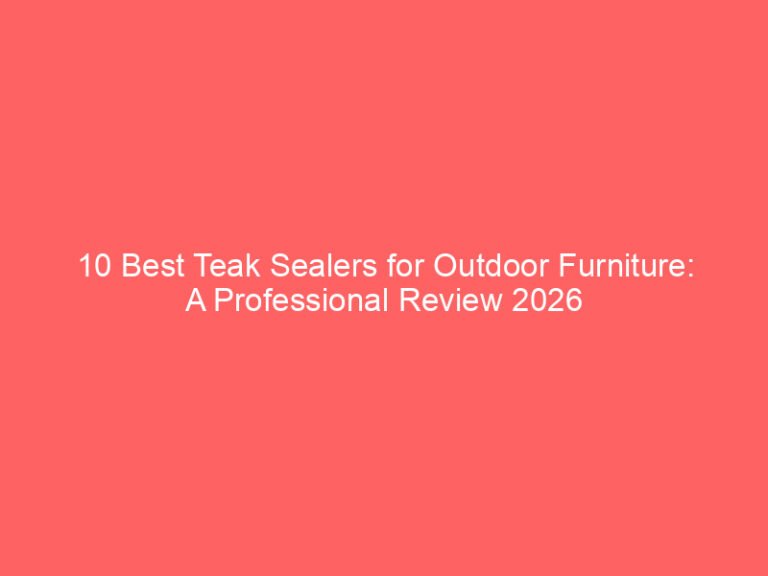 10 Best Teak Sealers for Outdoor Furniture: A Professional Review 2026
