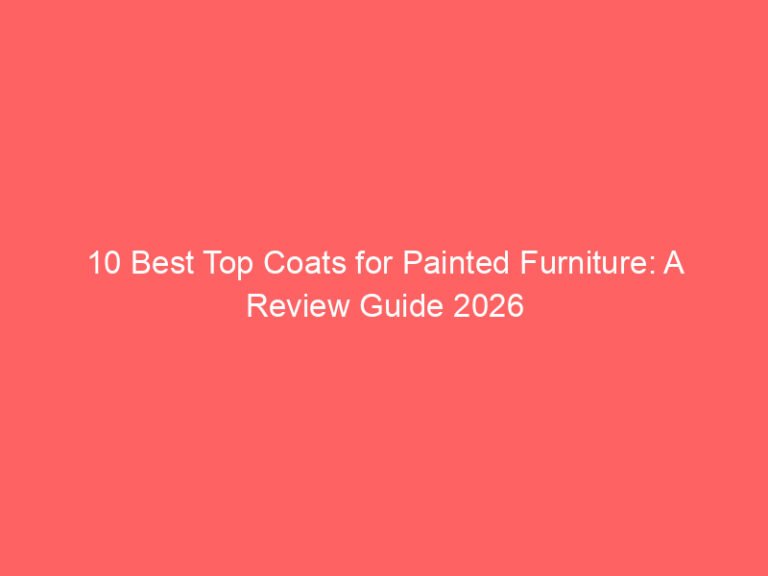 10 Best Top Coats for Painted Furniture: A Review Guide 2026