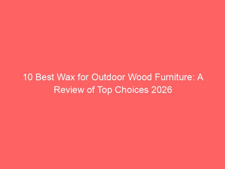 10 Best Wax for Outdoor Wood Furniture: A Review of Top Choices 2026