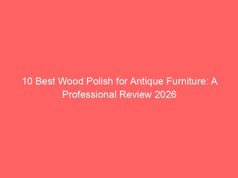 10 Best Wood Polish for Antique Furniture: A Professional Review 2026