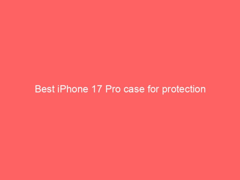 Best iPhone 17 Pro case for protection