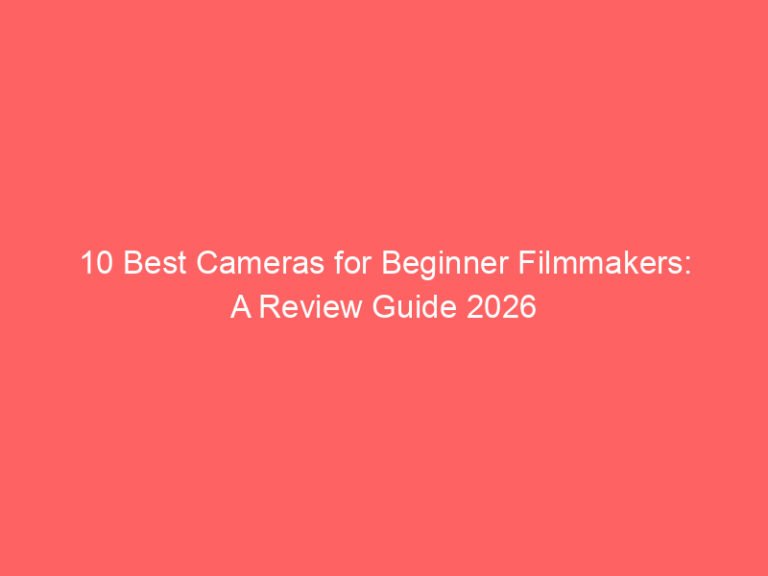 10 Best Cameras for Beginner Filmmakers: A Review Guide 2026