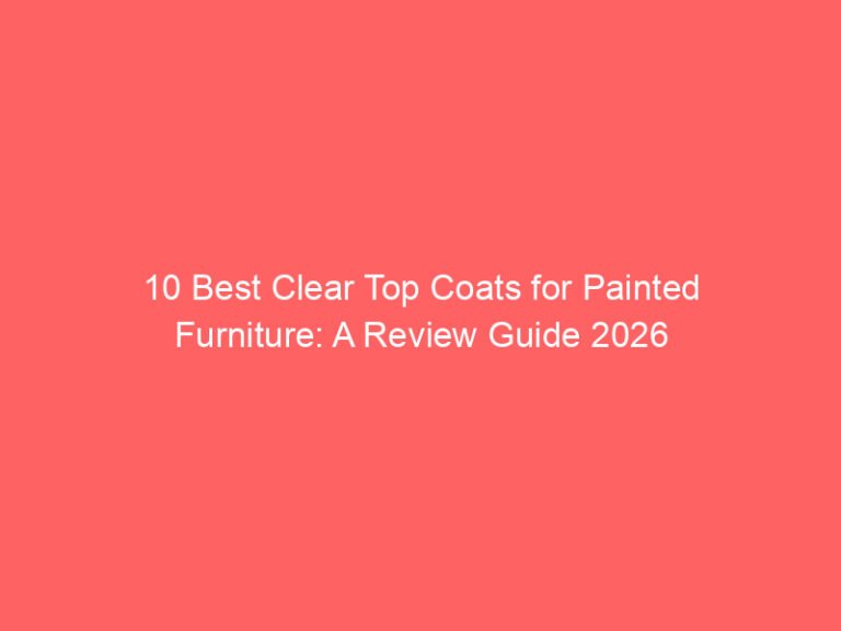 10 Best Clear Top Coats for Painted Furniture: A Review Guide 2026