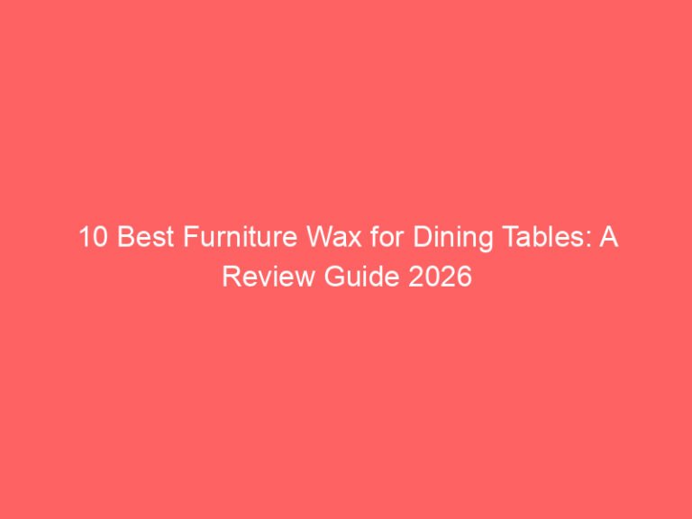 10 Best Furniture Wax for Dining Tables: A Review Guide 2026