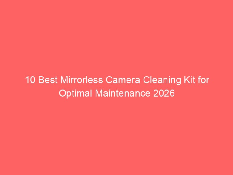 10 Best Mirrorless Camera Cleaning Kit for Optimal Maintenance 2026
