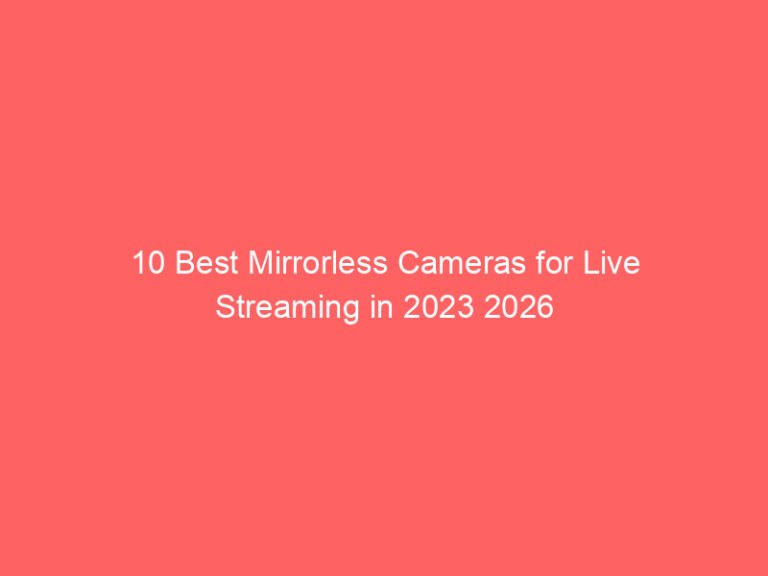 10 Best Mirrorless Cameras for Live Streaming in 2023 2026