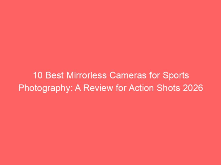 10 Best Mirrorless Cameras for Sports Photography: A Review for Action Shots 2026