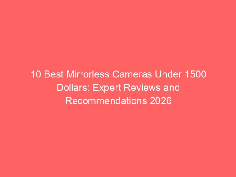 10 Best Mirrorless Cameras Under 1500 Dollars: Expert Reviews and Recommendations 2026