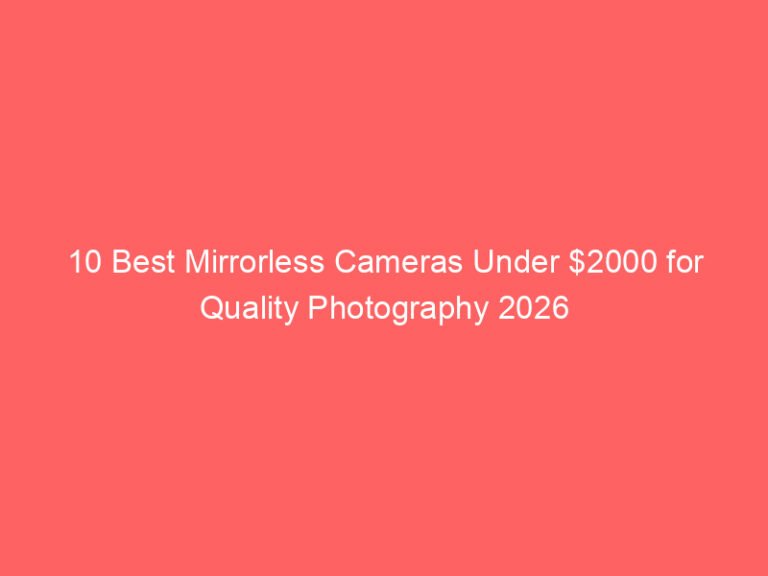 10 Best Mirrorless Cameras Under $2000 for Quality Photography 2026
