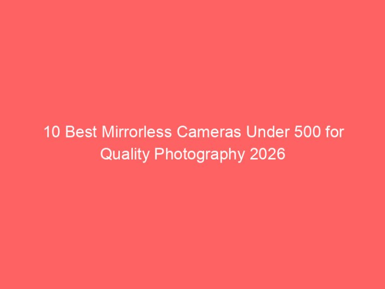 10 Best Mirrorless Cameras Under 500 for Quality Photography 2026