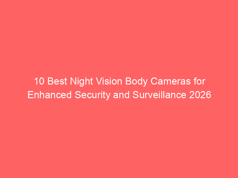 10 Best Night Vision Body Cameras for Enhanced Security and ...