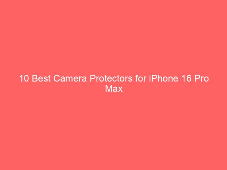 10 Best Camera Protectors for iPhone 16 Pro Max 2026