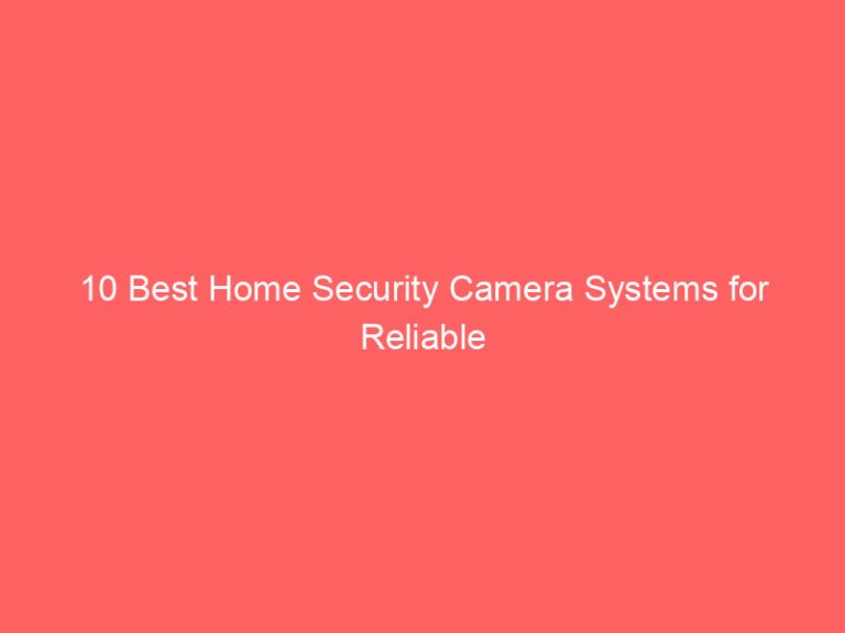 10 Best Home Security Camera Systems for Reliable Surveillance 2026
