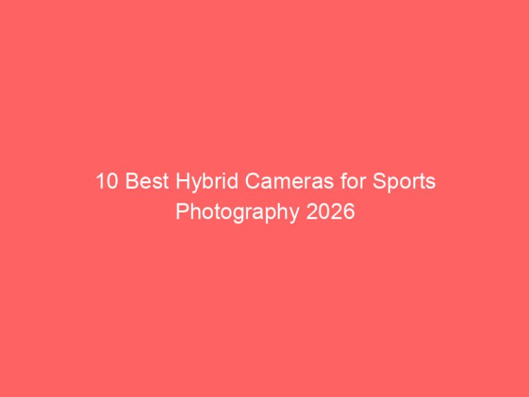 10 Best Hybrid Cameras for Sports Photography 2026