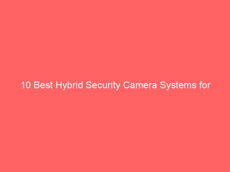 10 Best Hybrid Security Camera Systems for Reliable Surveillance 2026