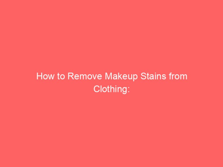 How to Remove Makeup Stains from Clothing: Complete Guide Actually Works