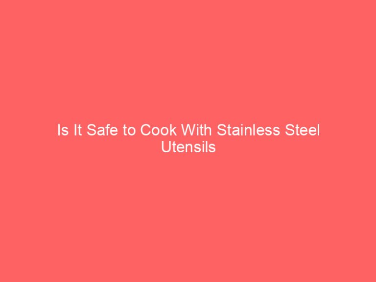 Is It Safe to Cook With Stainless Steel Utensils