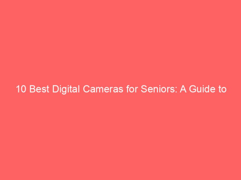 10 Best Digital Cameras for Seniors: A Guide to User-Friendly Options 2026