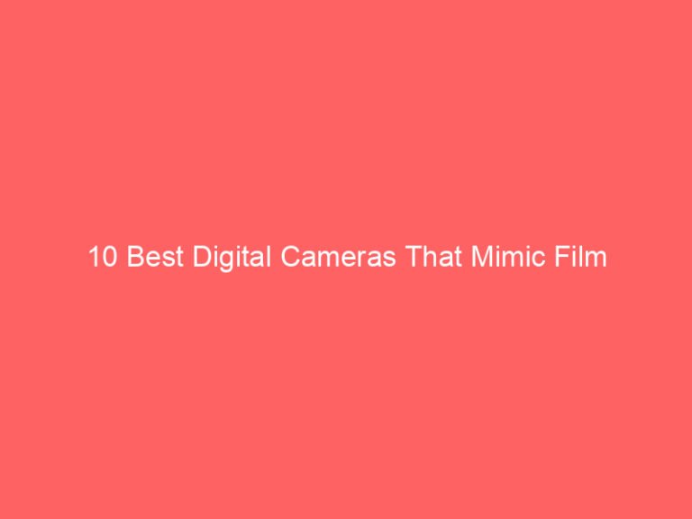 10 Best Digital Cameras That Mimic Film Aesthetics 2026