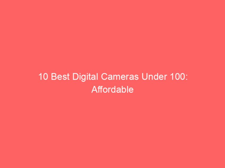 10 Best Digital Cameras Under 100: Affordable Options for Quality Photography 2026