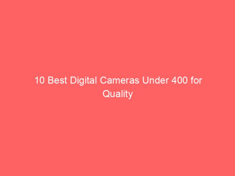 10 Best Digital Cameras Under 400 for Quality Photography 2026