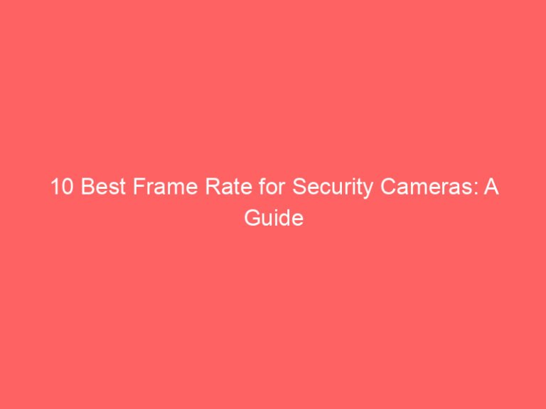 10 Best Frame Rate for Security Cameras: A Guide to Choosing the Right Setting 2026