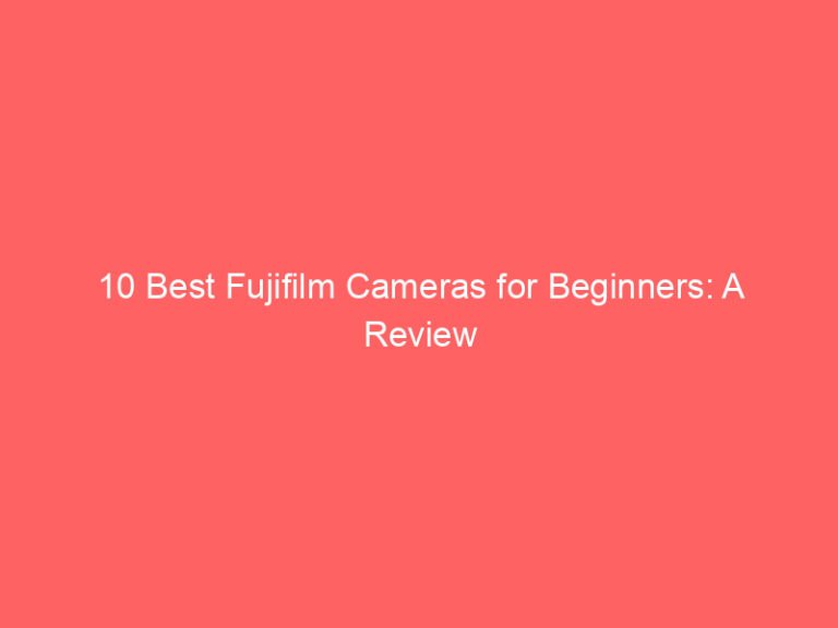 10 Best Fujifilm Cameras for Beginners: A Review Guide 2026