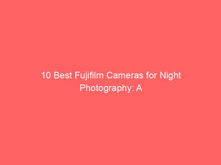 10 Best Fujifilm Cameras for Night Photography: A Review Guide 2026